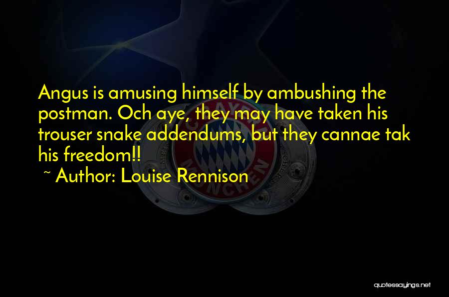 Louise Rennison Quotes: Angus Is Amusing Himself By Ambushing The Postman. Och Aye, They May Have Taken His Trouser Snake Addendums, But They