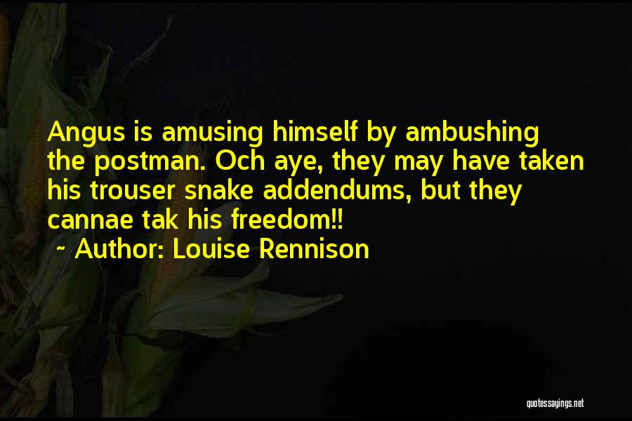 Louise Rennison Quotes: Angus Is Amusing Himself By Ambushing The Postman. Och Aye, They May Have Taken His Trouser Snake Addendums, But They