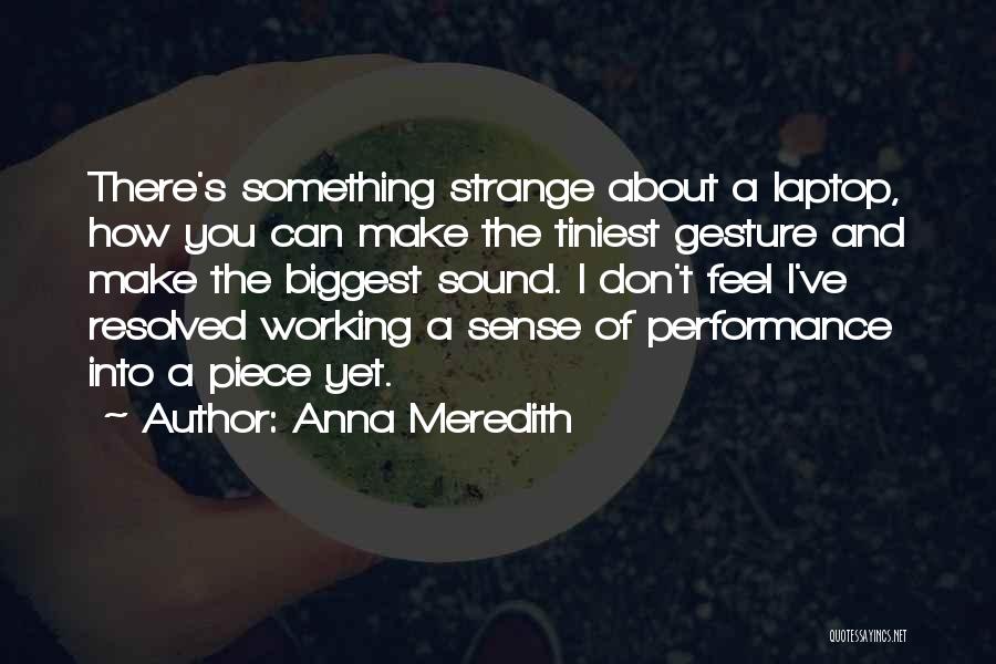 Anna Meredith Quotes: There's Something Strange About A Laptop, How You Can Make The Tiniest Gesture And Make The Biggest Sound. I Don't