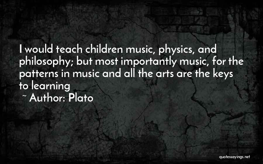 Plato Quotes: I Would Teach Children Music, Physics, And Philosophy; But Most Importantly Music, For The Patterns In Music And All The