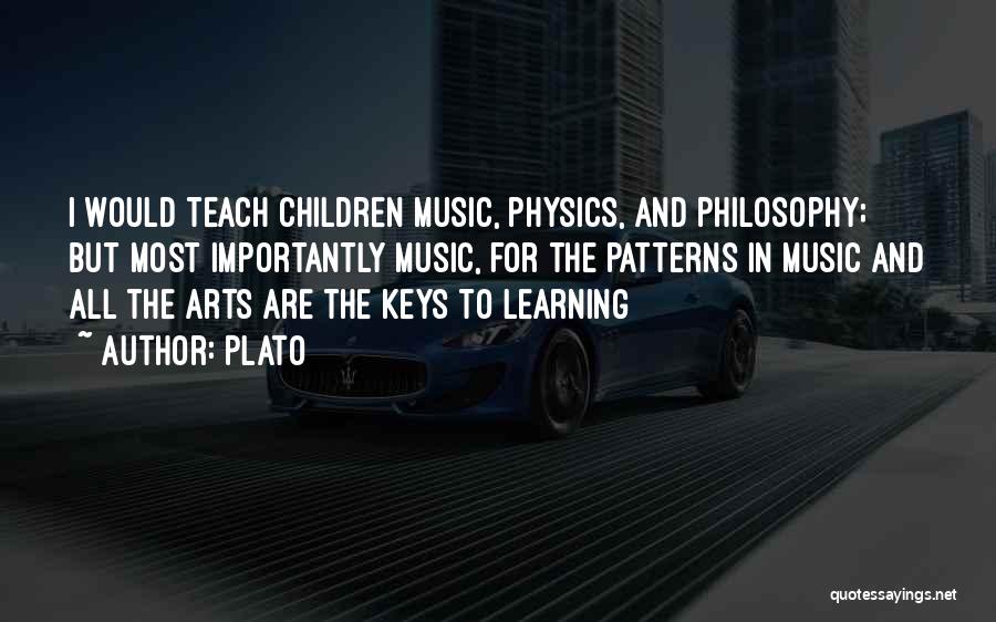 Plato Quotes: I Would Teach Children Music, Physics, And Philosophy; But Most Importantly Music, For The Patterns In Music And All The