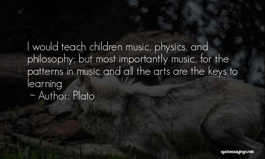 Plato Quotes: I Would Teach Children Music, Physics, And Philosophy; But Most Importantly Music, For The Patterns In Music And All The