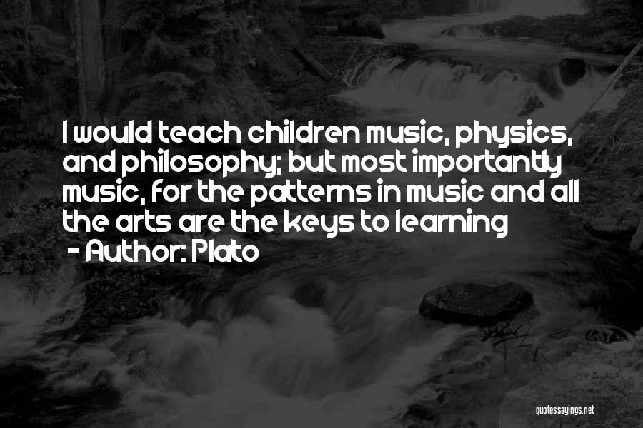 Plato Quotes: I Would Teach Children Music, Physics, And Philosophy; But Most Importantly Music, For The Patterns In Music And All The