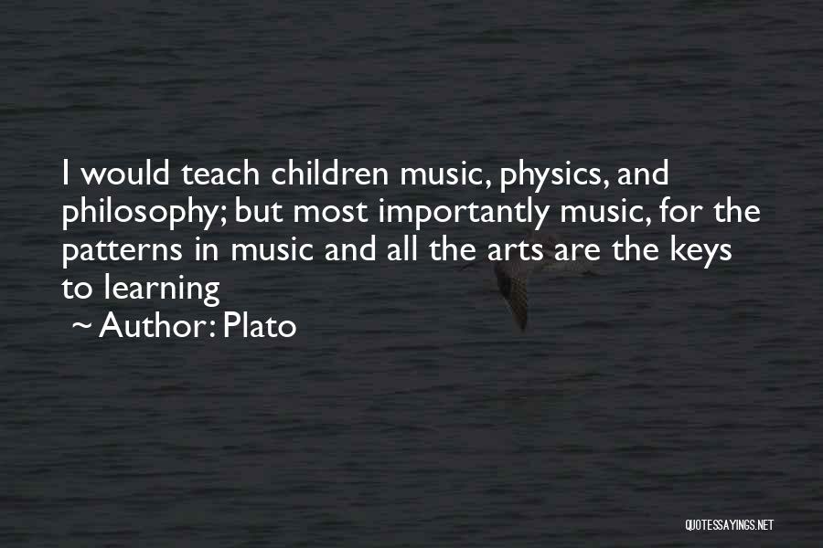 Plato Quotes: I Would Teach Children Music, Physics, And Philosophy; But Most Importantly Music, For The Patterns In Music And All The