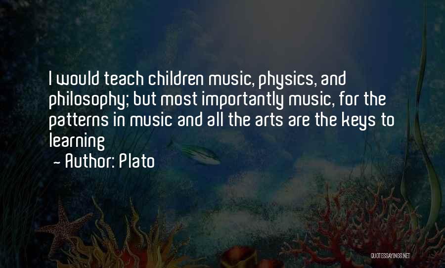 Plato Quotes: I Would Teach Children Music, Physics, And Philosophy; But Most Importantly Music, For The Patterns In Music And All The