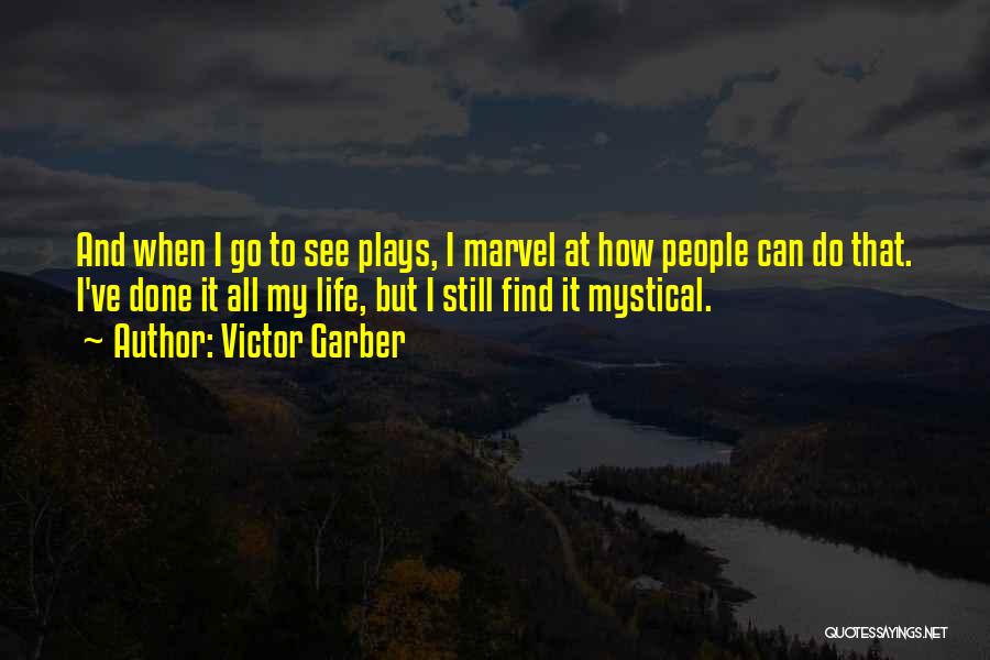 Victor Garber Quotes: And When I Go To See Plays, I Marvel At How People Can Do That. I've Done It All My