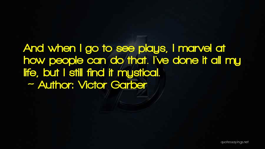 Victor Garber Quotes: And When I Go To See Plays, I Marvel At How People Can Do That. I've Done It All My