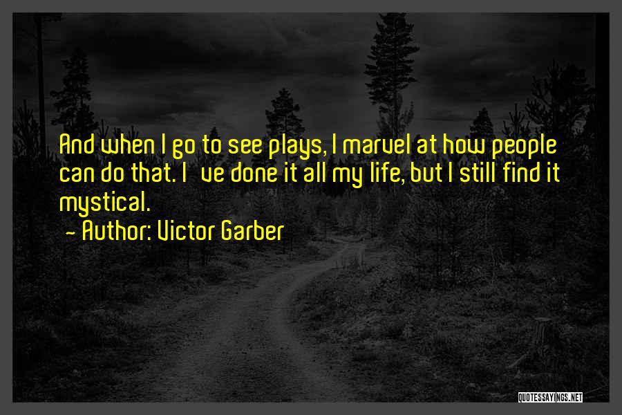 Victor Garber Quotes: And When I Go To See Plays, I Marvel At How People Can Do That. I've Done It All My