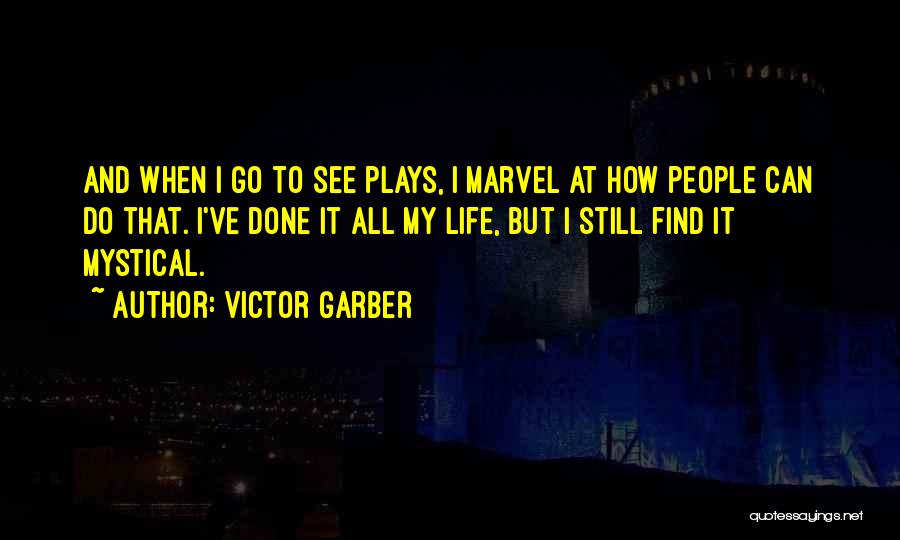 Victor Garber Quotes: And When I Go To See Plays, I Marvel At How People Can Do That. I've Done It All My