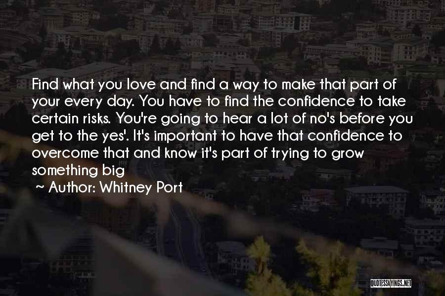 Whitney Port Quotes: Find What You Love And Find A Way To Make That Part Of Your Every Day. You Have To Find