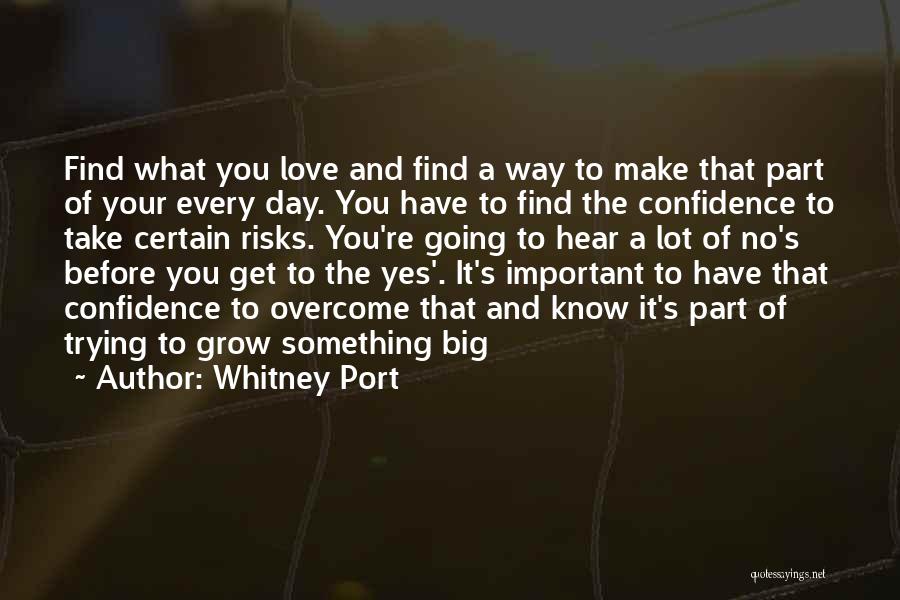 Whitney Port Quotes: Find What You Love And Find A Way To Make That Part Of Your Every Day. You Have To Find