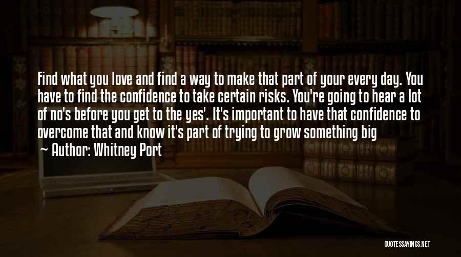 Whitney Port Quotes: Find What You Love And Find A Way To Make That Part Of Your Every Day. You Have To Find