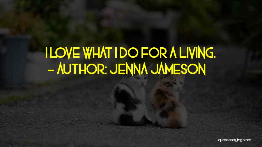 Jenna Jameson Quotes: I Love What I Do For A Living.