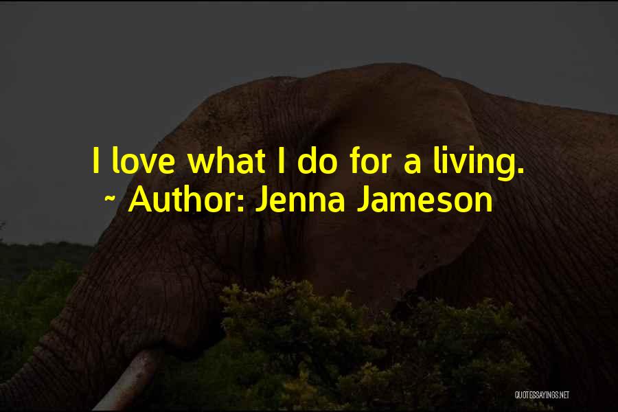 Jenna Jameson Quotes: I Love What I Do For A Living.