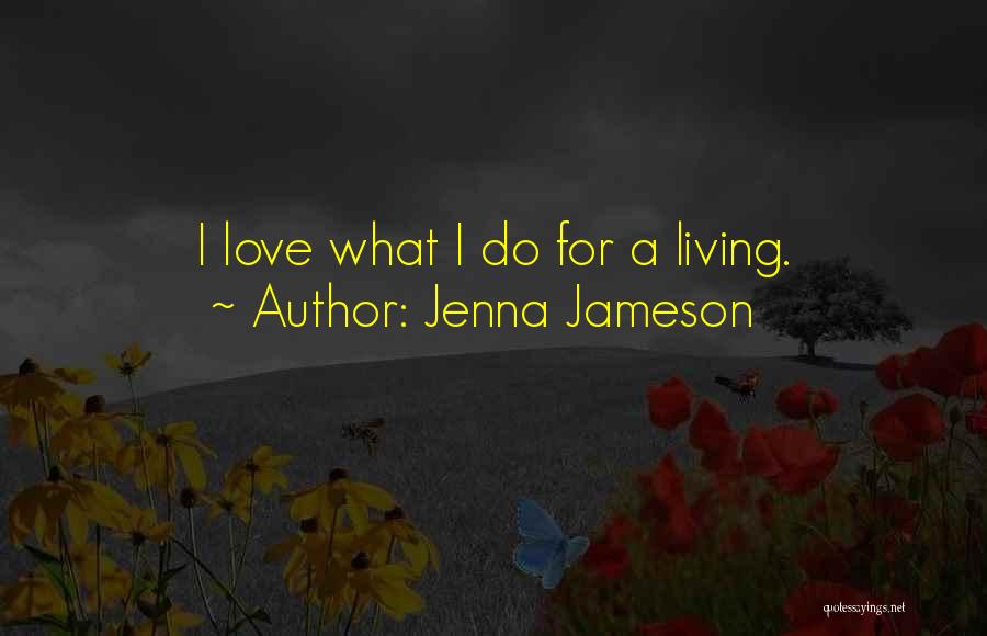 Jenna Jameson Quotes: I Love What I Do For A Living.