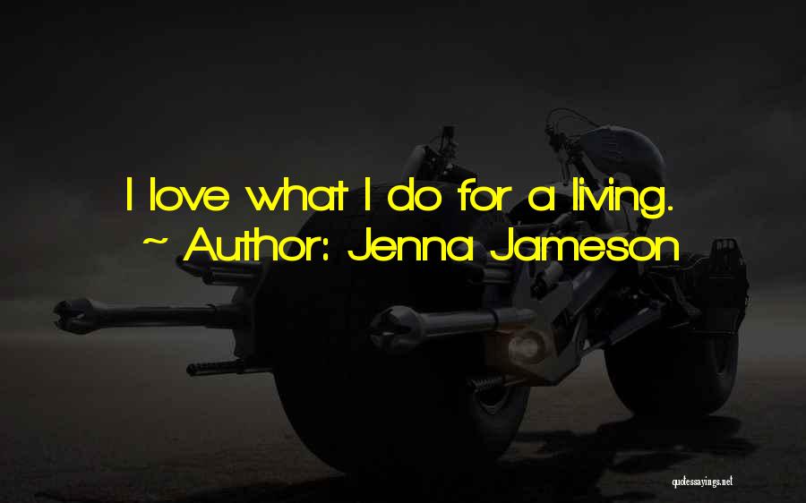 Jenna Jameson Quotes: I Love What I Do For A Living.