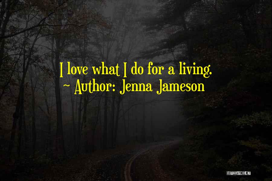 Jenna Jameson Quotes: I Love What I Do For A Living.