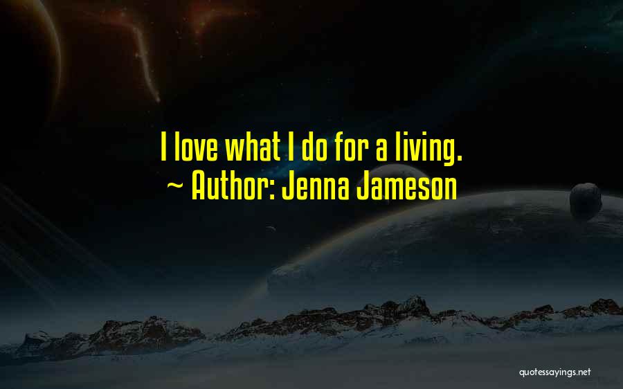 Jenna Jameson Quotes: I Love What I Do For A Living.