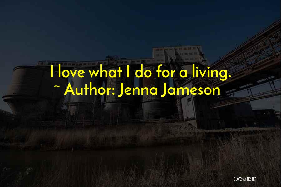 Jenna Jameson Quotes: I Love What I Do For A Living.