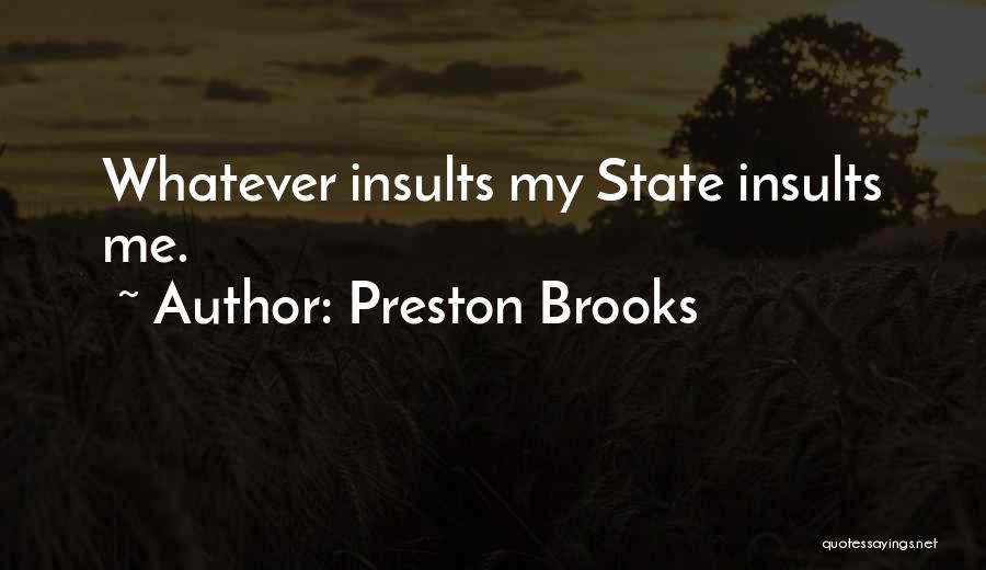 Preston Brooks Quotes: Whatever Insults My State Insults Me.