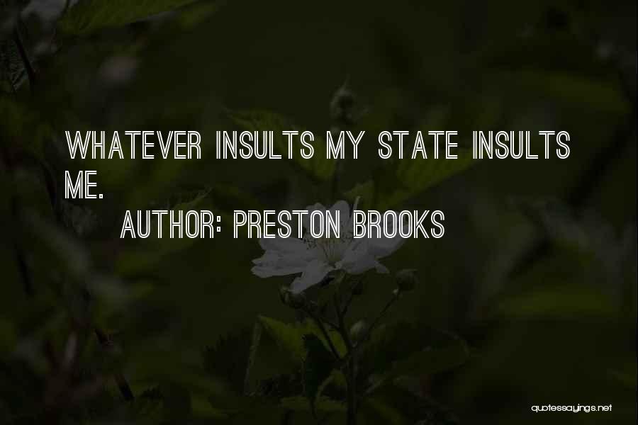 Preston Brooks Quotes: Whatever Insults My State Insults Me.