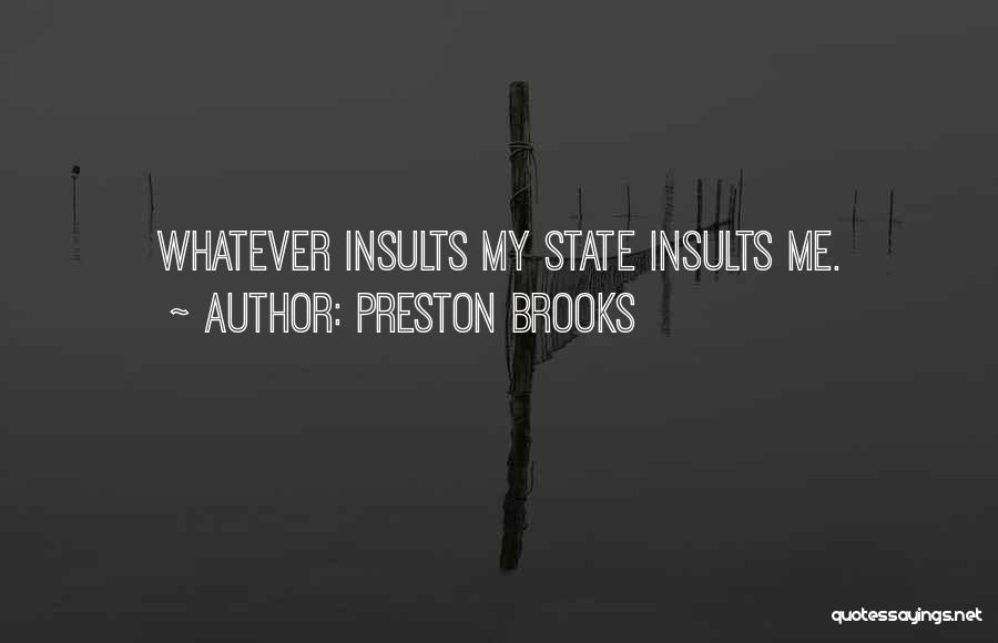Preston Brooks Quotes: Whatever Insults My State Insults Me.
