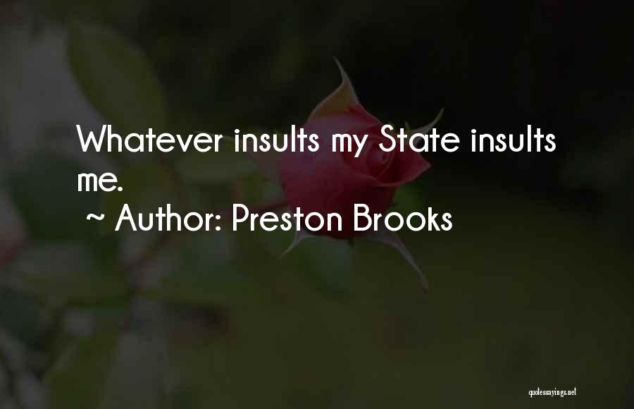 Preston Brooks Quotes: Whatever Insults My State Insults Me.
