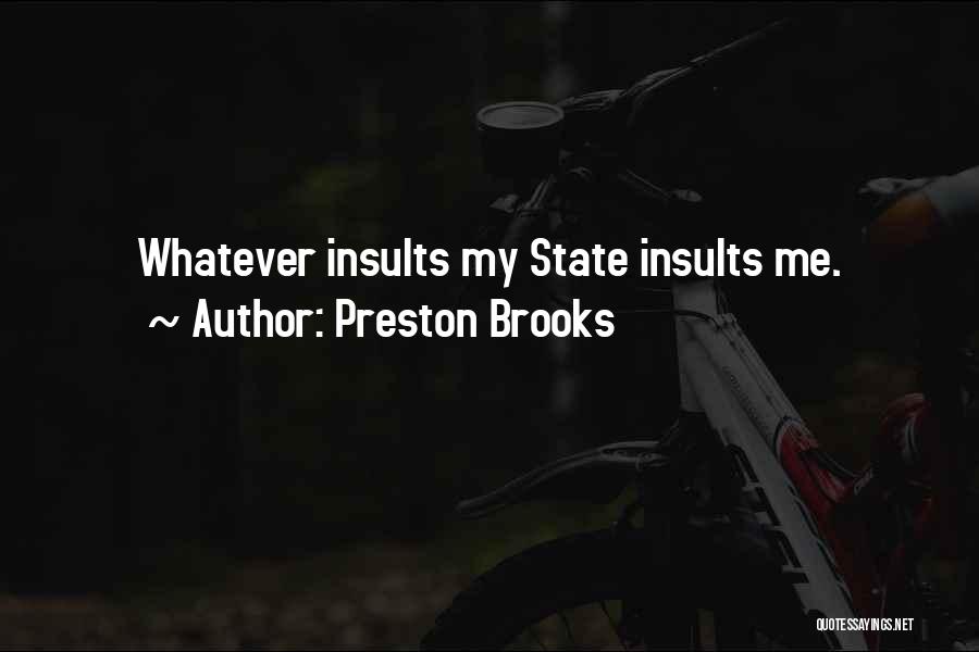 Preston Brooks Quotes: Whatever Insults My State Insults Me.
