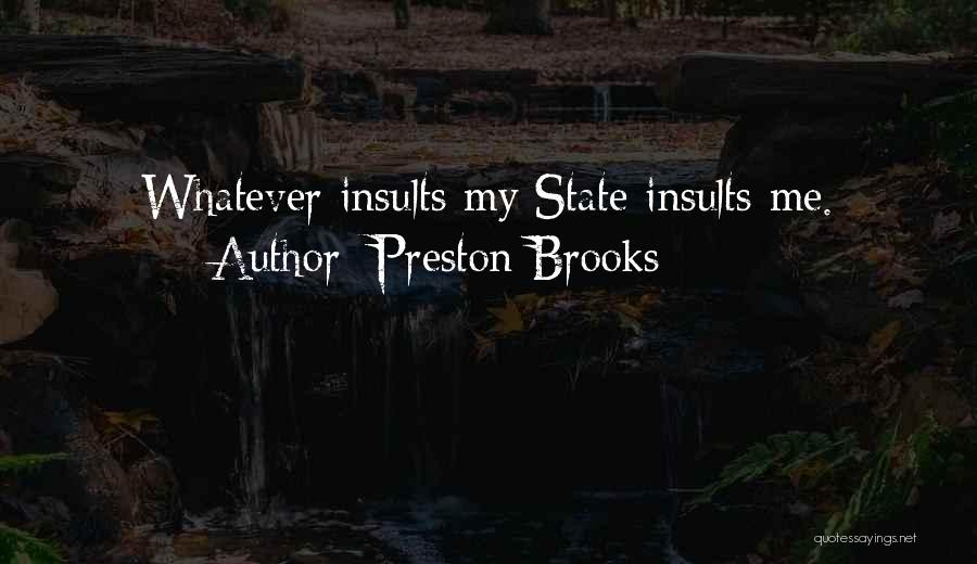 Preston Brooks Quotes: Whatever Insults My State Insults Me.