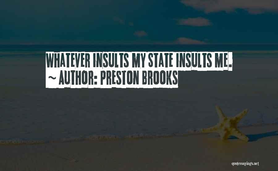 Preston Brooks Quotes: Whatever Insults My State Insults Me.