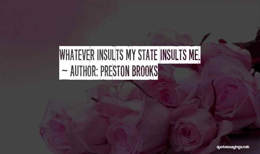 Preston Brooks Quotes: Whatever Insults My State Insults Me.