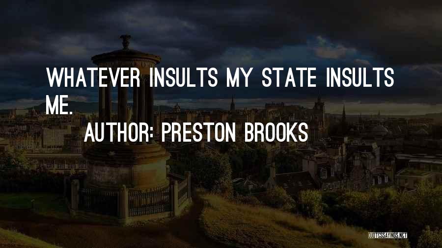 Preston Brooks Quotes: Whatever Insults My State Insults Me.