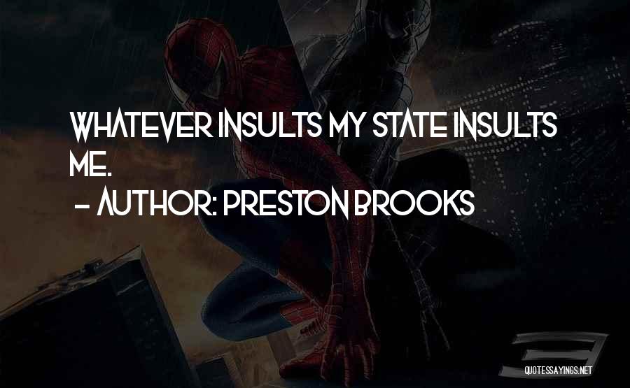 Preston Brooks Quotes: Whatever Insults My State Insults Me.
