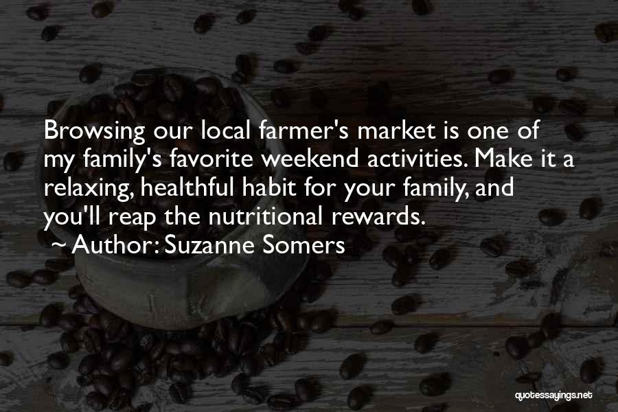 Suzanne Somers Quotes: Browsing Our Local Farmer's Market Is One Of My Family's Favorite Weekend Activities. Make It A Relaxing, Healthful Habit For