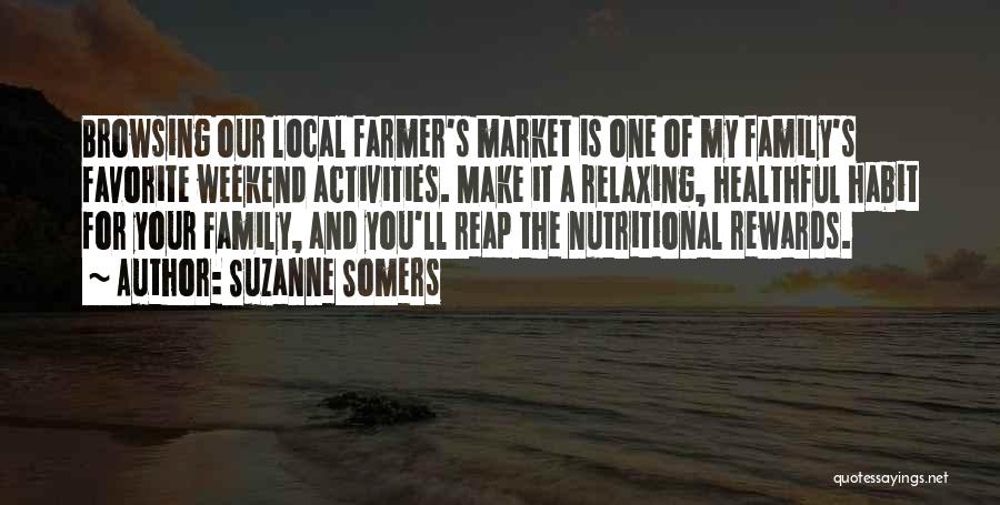 Suzanne Somers Quotes: Browsing Our Local Farmer's Market Is One Of My Family's Favorite Weekend Activities. Make It A Relaxing, Healthful Habit For