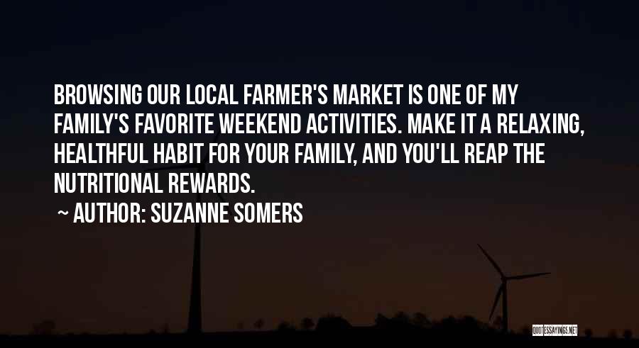 Suzanne Somers Quotes: Browsing Our Local Farmer's Market Is One Of My Family's Favorite Weekend Activities. Make It A Relaxing, Healthful Habit For