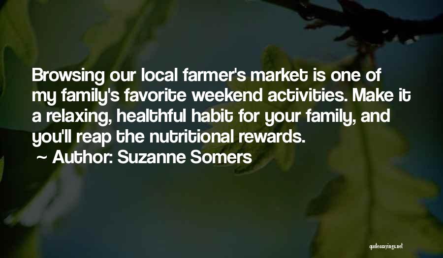 Suzanne Somers Quotes: Browsing Our Local Farmer's Market Is One Of My Family's Favorite Weekend Activities. Make It A Relaxing, Healthful Habit For