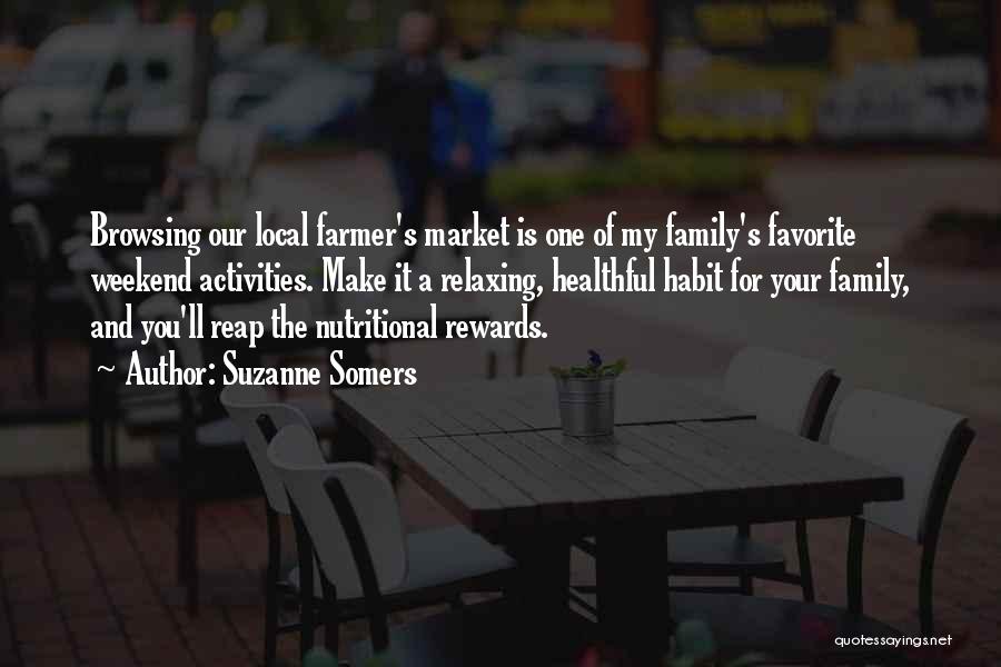 Suzanne Somers Quotes: Browsing Our Local Farmer's Market Is One Of My Family's Favorite Weekend Activities. Make It A Relaxing, Healthful Habit For