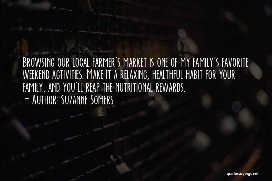 Suzanne Somers Quotes: Browsing Our Local Farmer's Market Is One Of My Family's Favorite Weekend Activities. Make It A Relaxing, Healthful Habit For