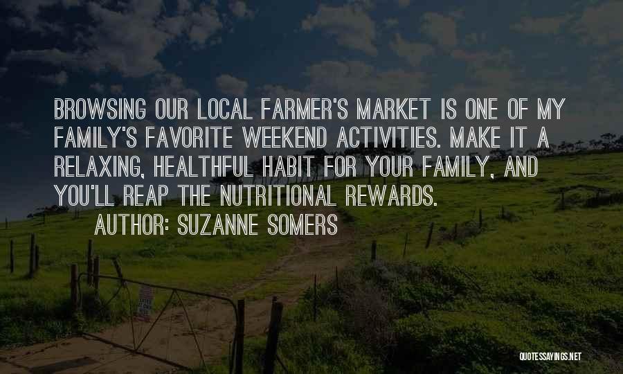 Suzanne Somers Quotes: Browsing Our Local Farmer's Market Is One Of My Family's Favorite Weekend Activities. Make It A Relaxing, Healthful Habit For