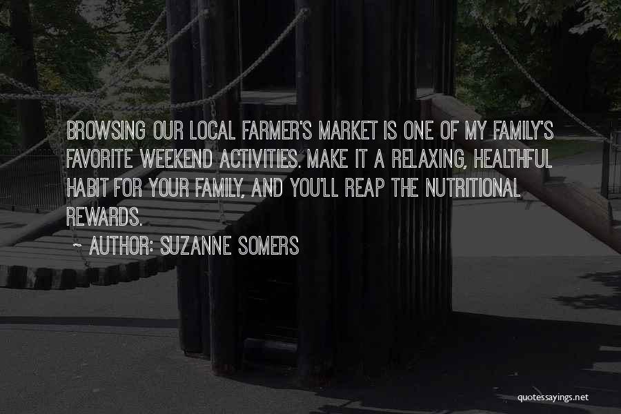 Suzanne Somers Quotes: Browsing Our Local Farmer's Market Is One Of My Family's Favorite Weekend Activities. Make It A Relaxing, Healthful Habit For