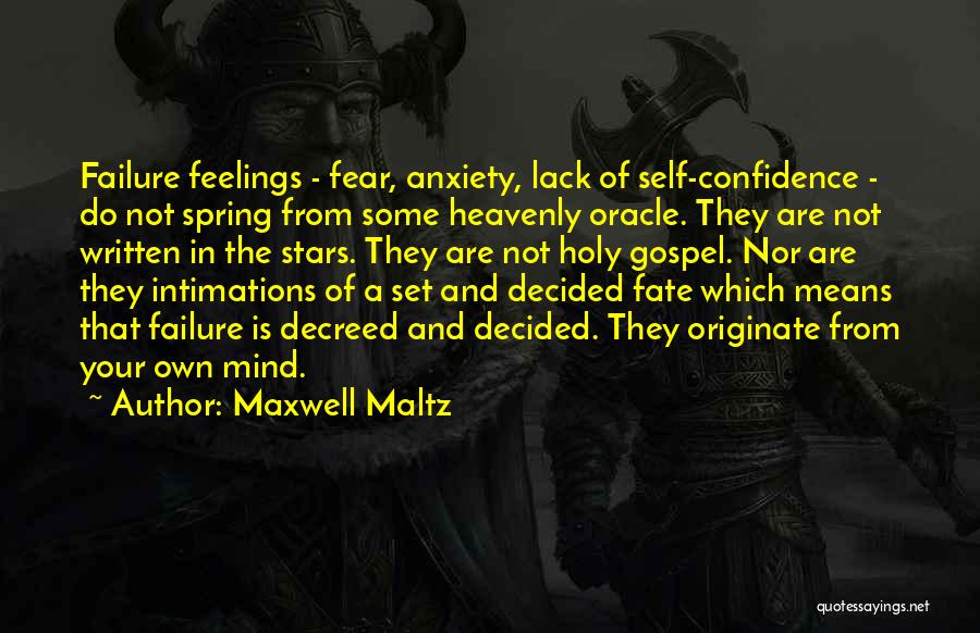 Maxwell Maltz Quotes: Failure Feelings - Fear, Anxiety, Lack Of Self-confidence - Do Not Spring From Some Heavenly Oracle. They Are Not Written