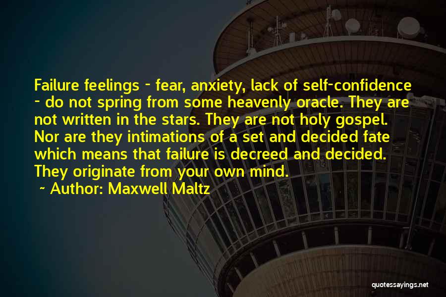 Maxwell Maltz Quotes: Failure Feelings - Fear, Anxiety, Lack Of Self-confidence - Do Not Spring From Some Heavenly Oracle. They Are Not Written