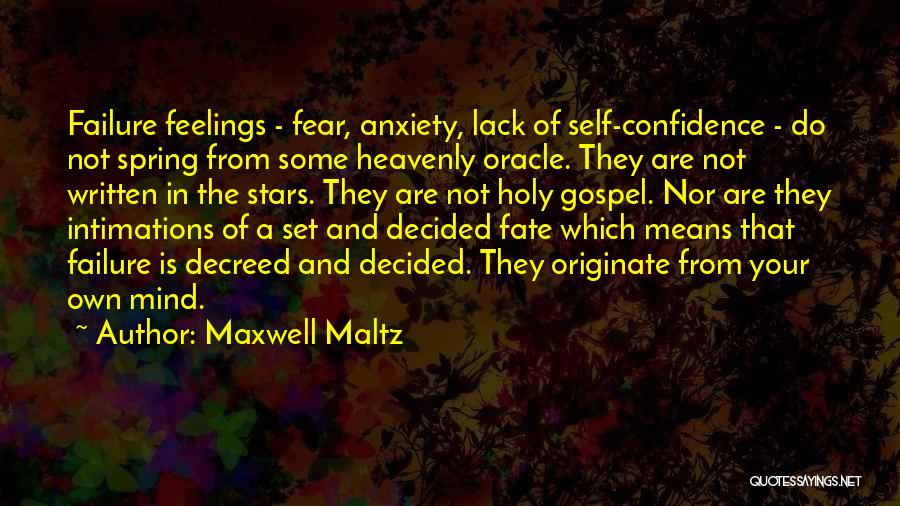 Maxwell Maltz Quotes: Failure Feelings - Fear, Anxiety, Lack Of Self-confidence - Do Not Spring From Some Heavenly Oracle. They Are Not Written