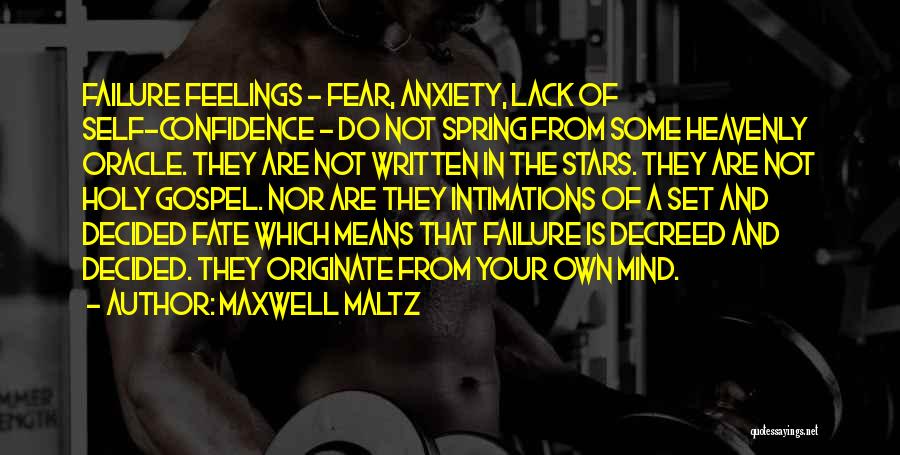 Maxwell Maltz Quotes: Failure Feelings - Fear, Anxiety, Lack Of Self-confidence - Do Not Spring From Some Heavenly Oracle. They Are Not Written