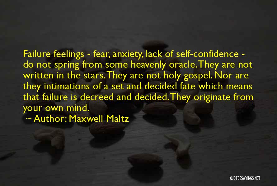 Maxwell Maltz Quotes: Failure Feelings - Fear, Anxiety, Lack Of Self-confidence - Do Not Spring From Some Heavenly Oracle. They Are Not Written