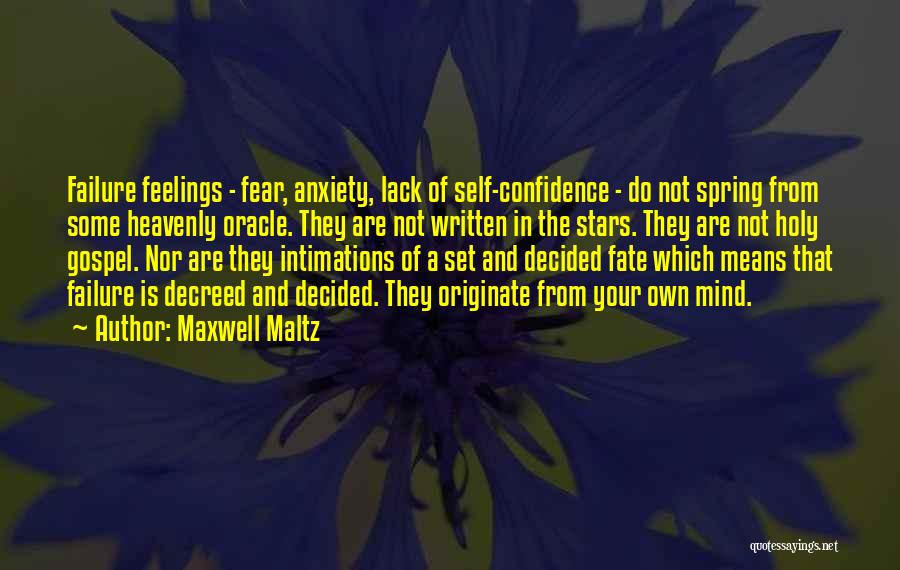 Maxwell Maltz Quotes: Failure Feelings - Fear, Anxiety, Lack Of Self-confidence - Do Not Spring From Some Heavenly Oracle. They Are Not Written