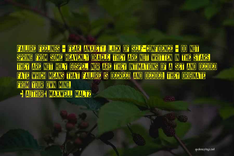 Maxwell Maltz Quotes: Failure Feelings - Fear, Anxiety, Lack Of Self-confidence - Do Not Spring From Some Heavenly Oracle. They Are Not Written