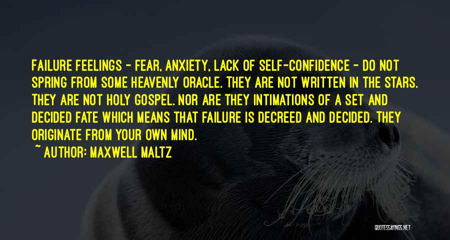 Maxwell Maltz Quotes: Failure Feelings - Fear, Anxiety, Lack Of Self-confidence - Do Not Spring From Some Heavenly Oracle. They Are Not Written