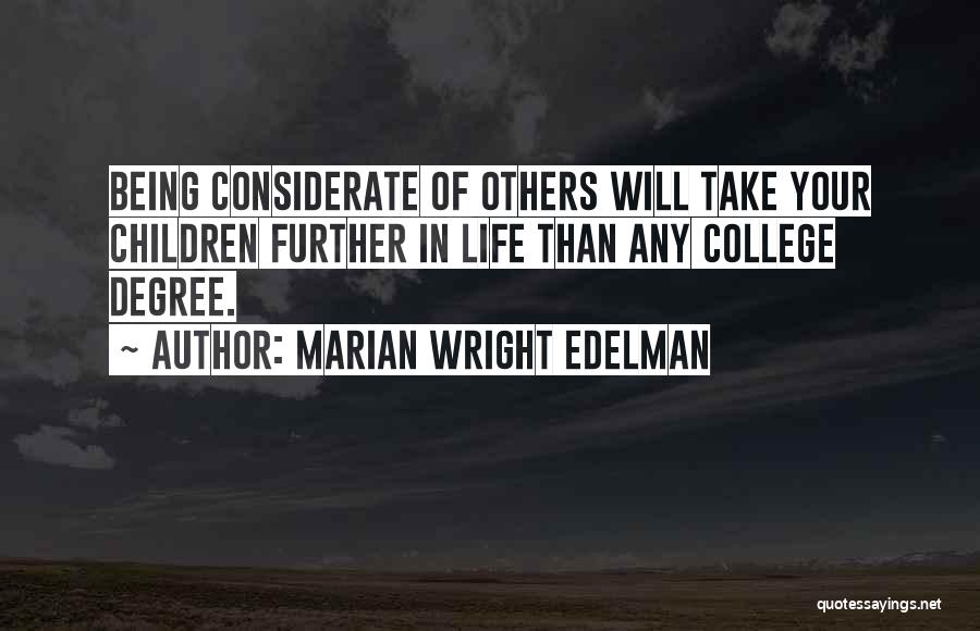 Marian Wright Edelman Quotes: Being Considerate Of Others Will Take Your Children Further In Life Than Any College Degree.